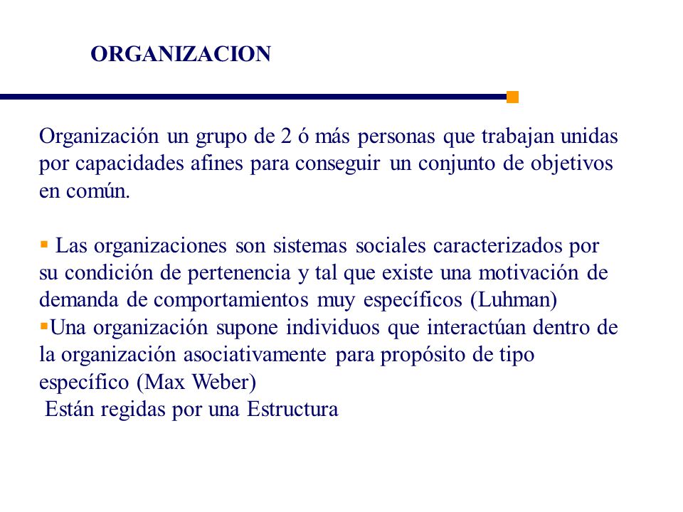 ORGANIZACION Organización un grupo de 2 ó más personas que trabajan unidas por capacidades afines para conseguir un conjunto de objetivos en común.