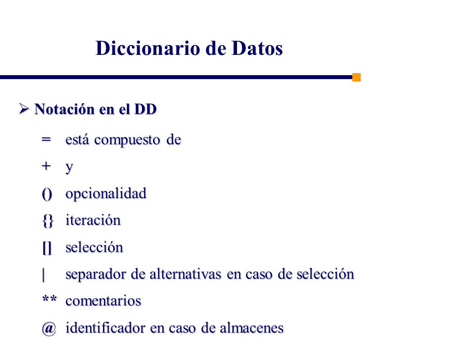Diccionario de Datos  Notación en el DD = está compuesto de + y