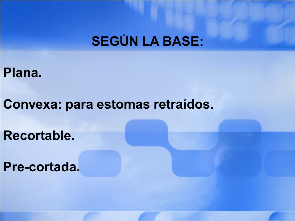 SEGÚN LA BASE: Plana. Convexa: para estomas retraídos. Recortable. Pre-cortada.