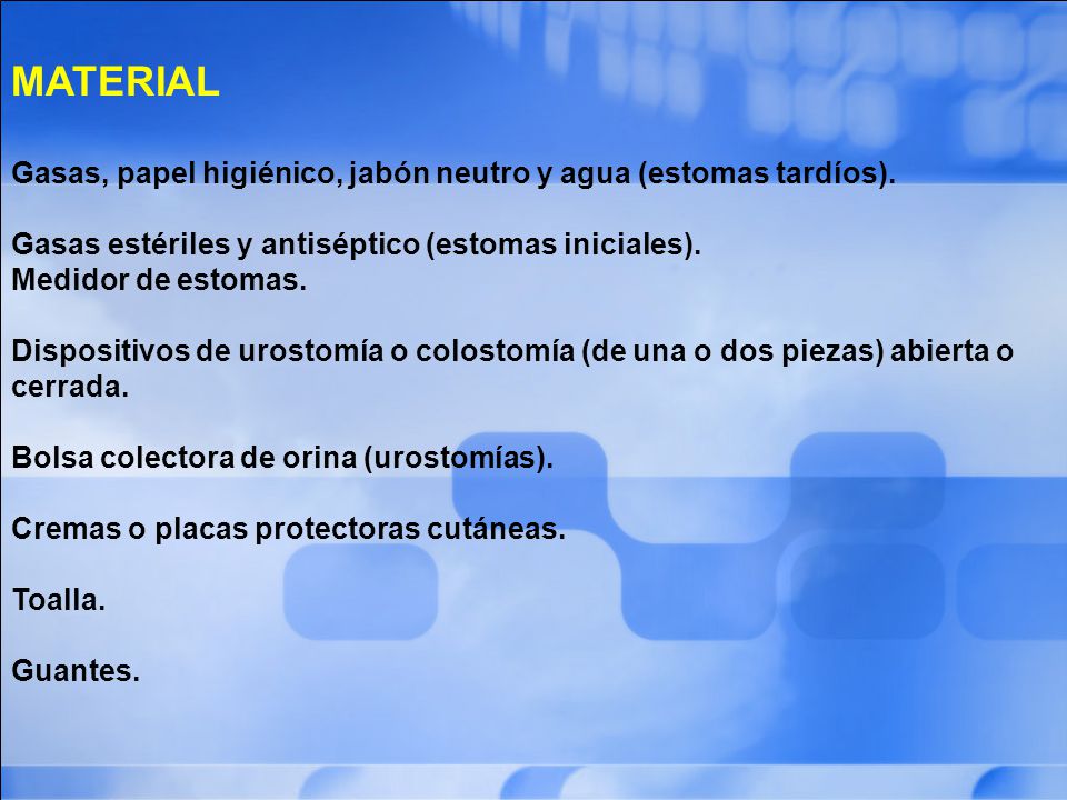 MATERIAL Gasas, papel higiénico, jabón neutro y agua (estomas tardíos). Gasas estériles y antiséptico (estomas iniciales).