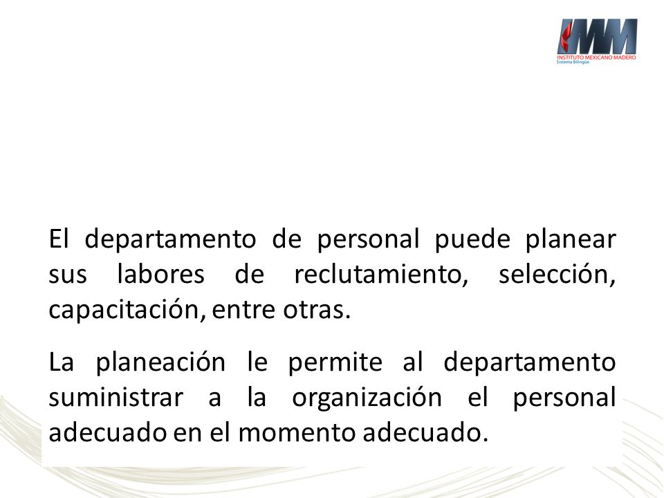 El departamento de personal puede planear sus labores de reclutamiento, selección, capacitación, entre otras.