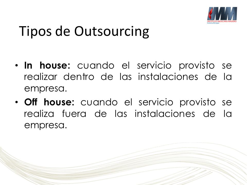 Tipos de Outsourcing In house: cuando el servicio provisto se realizar dentro de las instalaciones de la empresa.