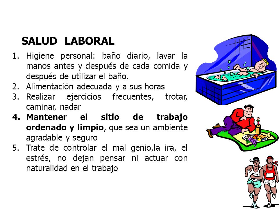 SALUD LABORAL Higiene personal: baño diario, lavar la manos antes y después de cada comida y después de utilizar el baño.