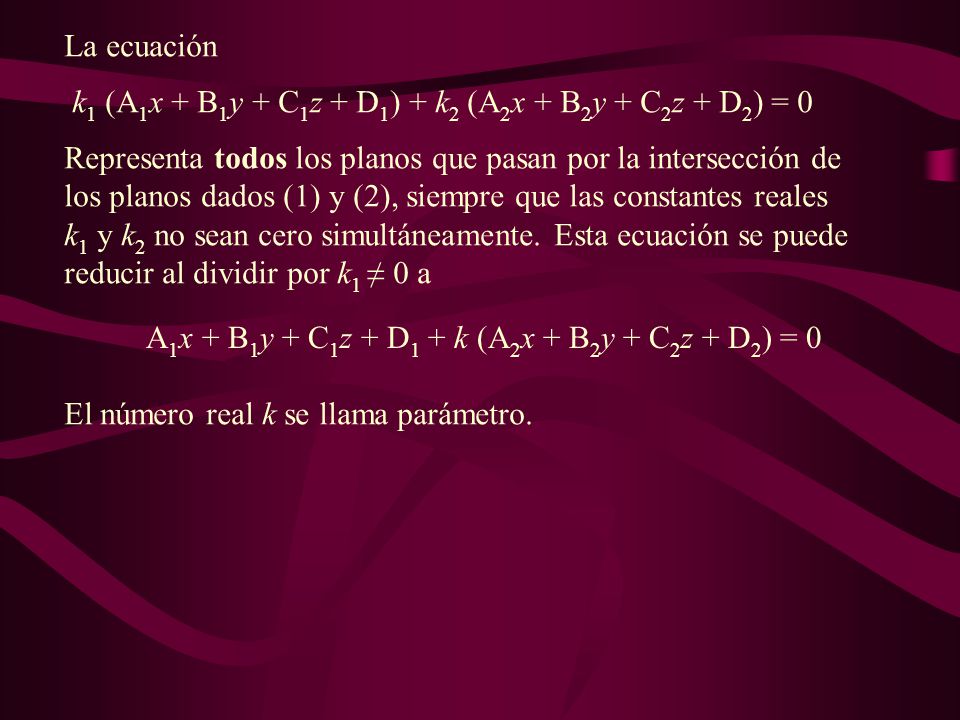 La ecuación k1 (A1x + B1y + C1z + D1) + k2 (A2x + B2y + C2z + D2) = 0. Representa todos los planos que pasan por la intersección de.