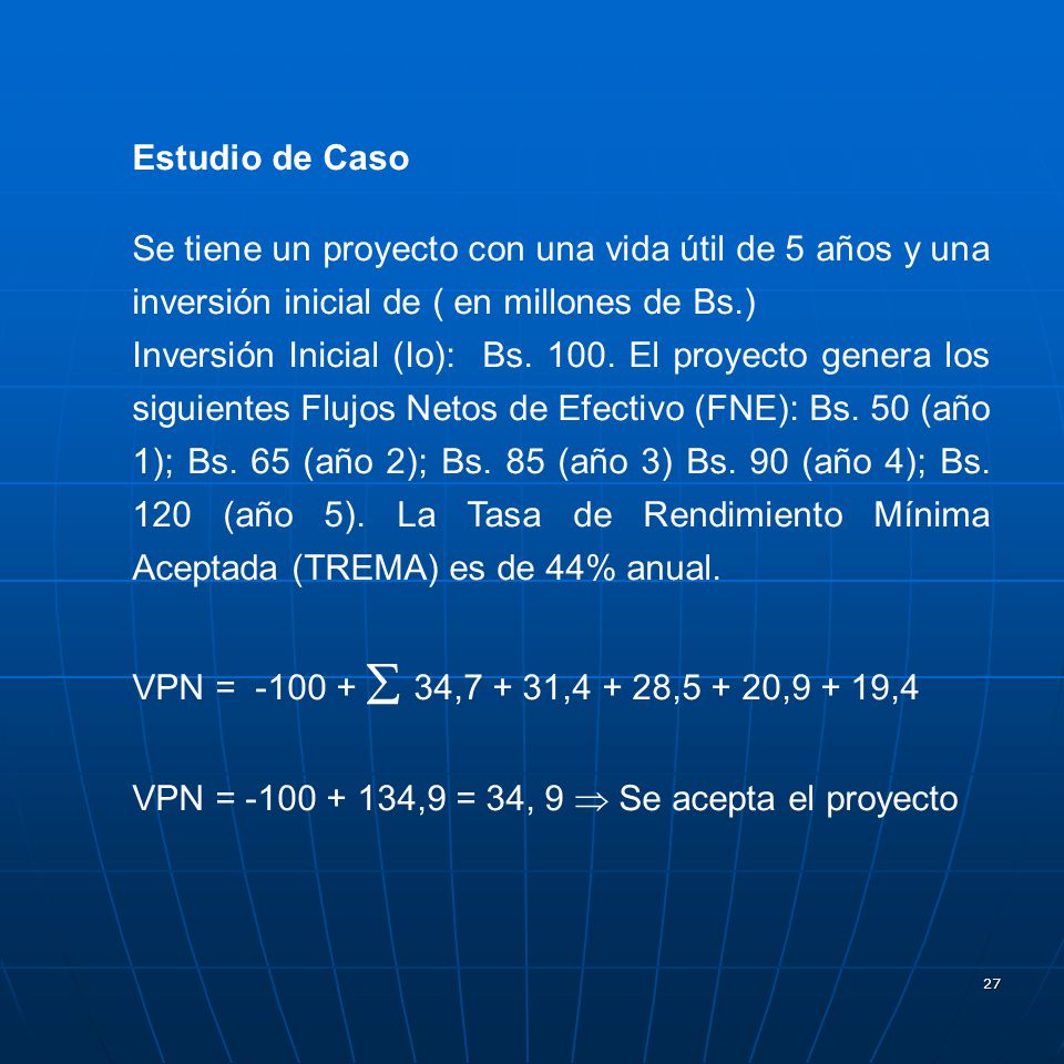 Estudio de Caso Se tiene un proyecto con una vida útil de 5 años y una inversión inicial de ( en millones de Bs.)