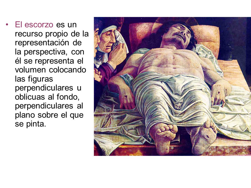 El escorzo es un recurso propio de la representación de la perspectiva, con él se representa el volumen colocando las figuras perpendiculares u oblicuas al fondo, perpendiculares al plano sobre el que se pinta.