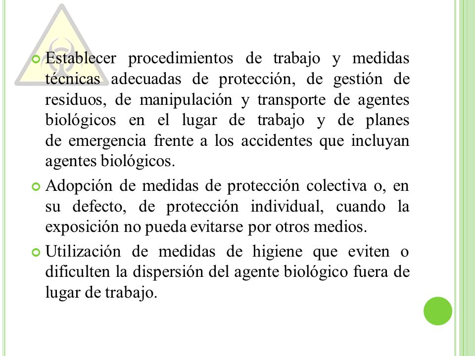 Establecer procedimientos de trabajo y medidas técnicas adecuadas de protección, de gestión de residuos, de manipulación y transporte de agentes biológicos en el lugar de trabajo y de planes de emergencia frente a los accidentes que incluyan agentes biológicos.