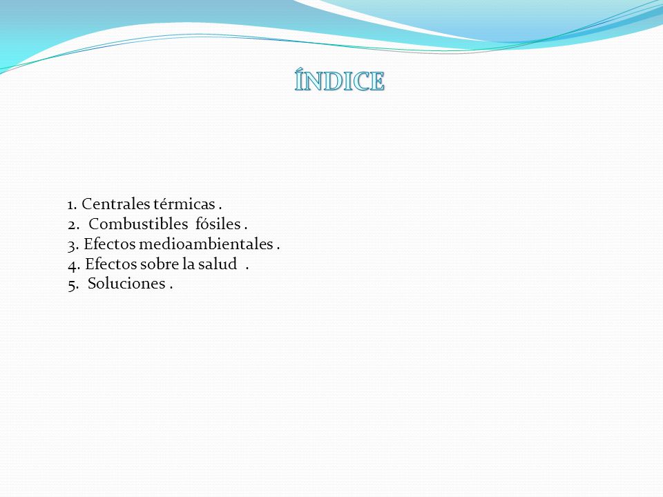 ÍNDICE 1. Centrales térmicas . 2. Combustibles fósiles . 3. Efectos medioambientales . 4. Efectos sobre la salud .