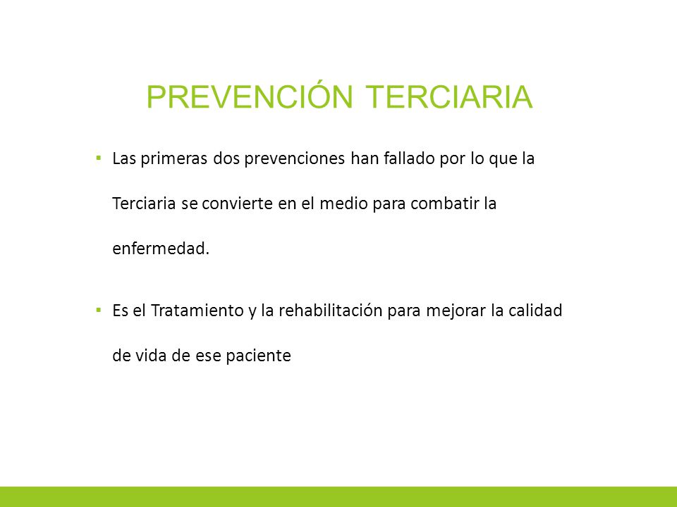 Prevención Terciaria Las primeras dos prevenciones han fallado por lo que la Terciaria se convierte en el medio para combatir la enfermedad.