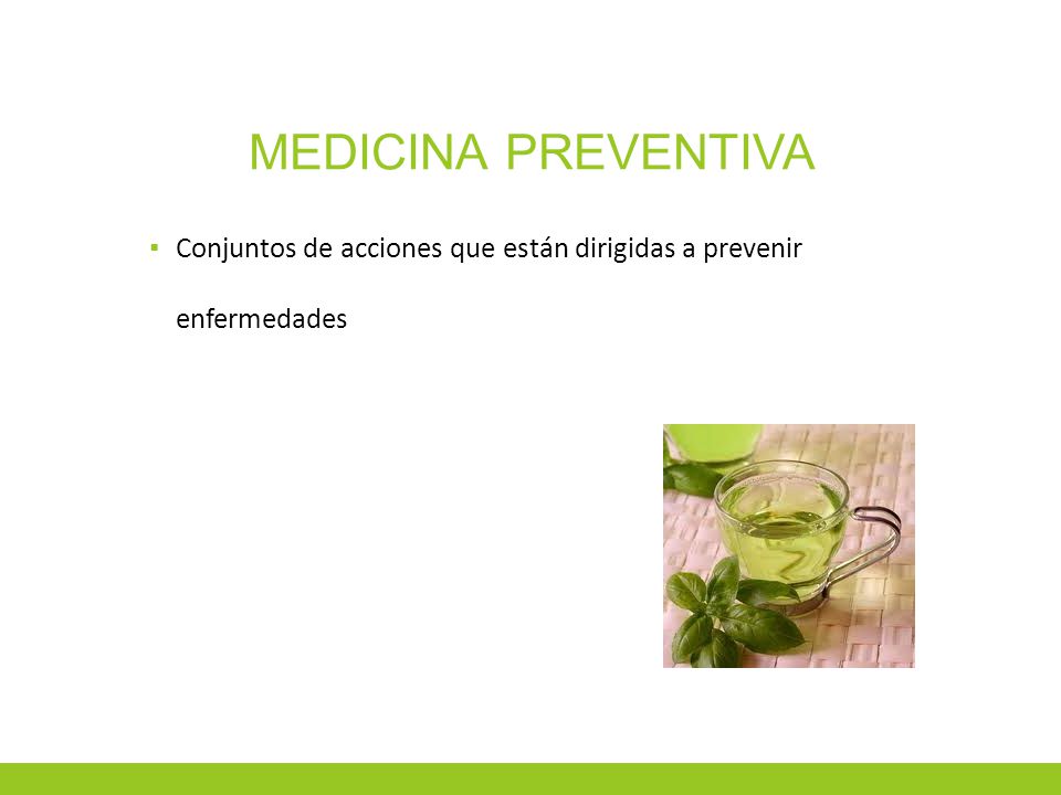 Medicina Preventiva Conjuntos de acciones que están dirigidas a prevenir enfermedades