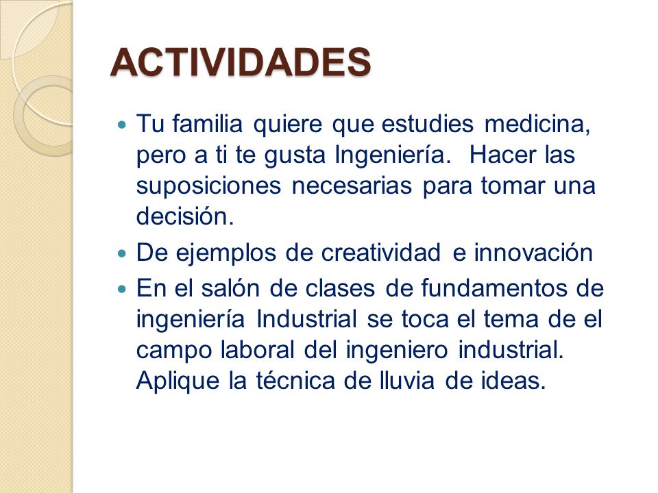 ACTIVIDADES Tu familia quiere que estudies medicina, pero a ti te gusta Ingeniería. Hacer las suposiciones necesarias para tomar una decisión.