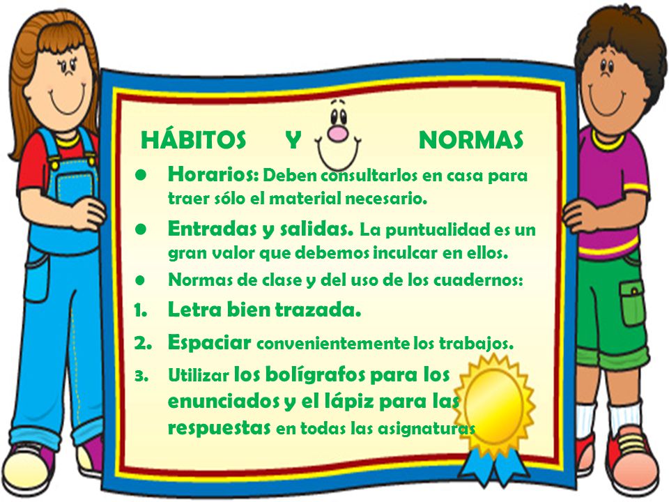HÁBITOS Y NORMAS Horarios: Deben consultarlos en casa para traer sólo el material necesario.