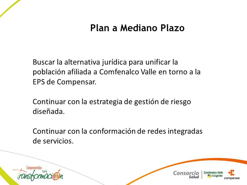 Plan a Mediano Plazo Buscar la alternativa jurídica para unificar la población afiliada a Comfenalco Valle en torno a la EPS de Compensar.