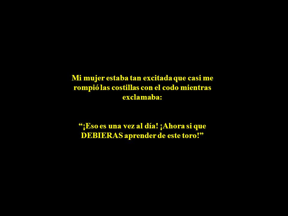Mi mujer estaba tan excitada que casi me rompió las costillas con el codo mientras exclamaba: