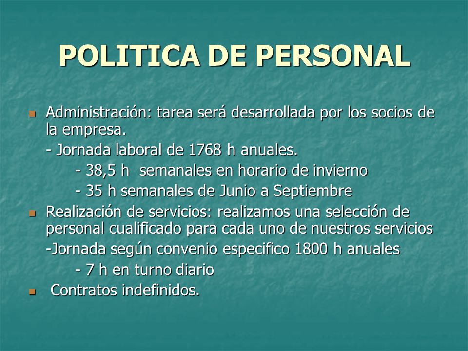POLITICA DE PERSONAL Administración: tarea será desarrollada por los socios de la empresa. - Jornada laboral de 1768 h anuales.