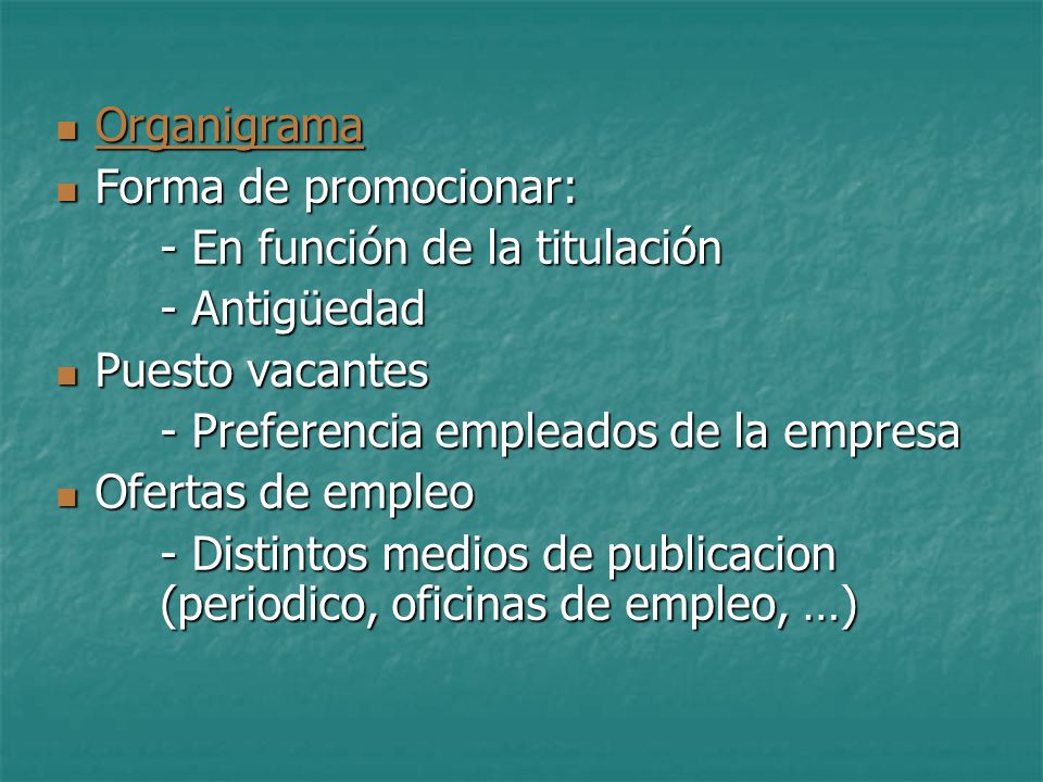 Organigrama Forma de promocionar: - En función de la titulación. - Antigüedad. Puesto vacantes. - Preferencia empleados de la empresa.