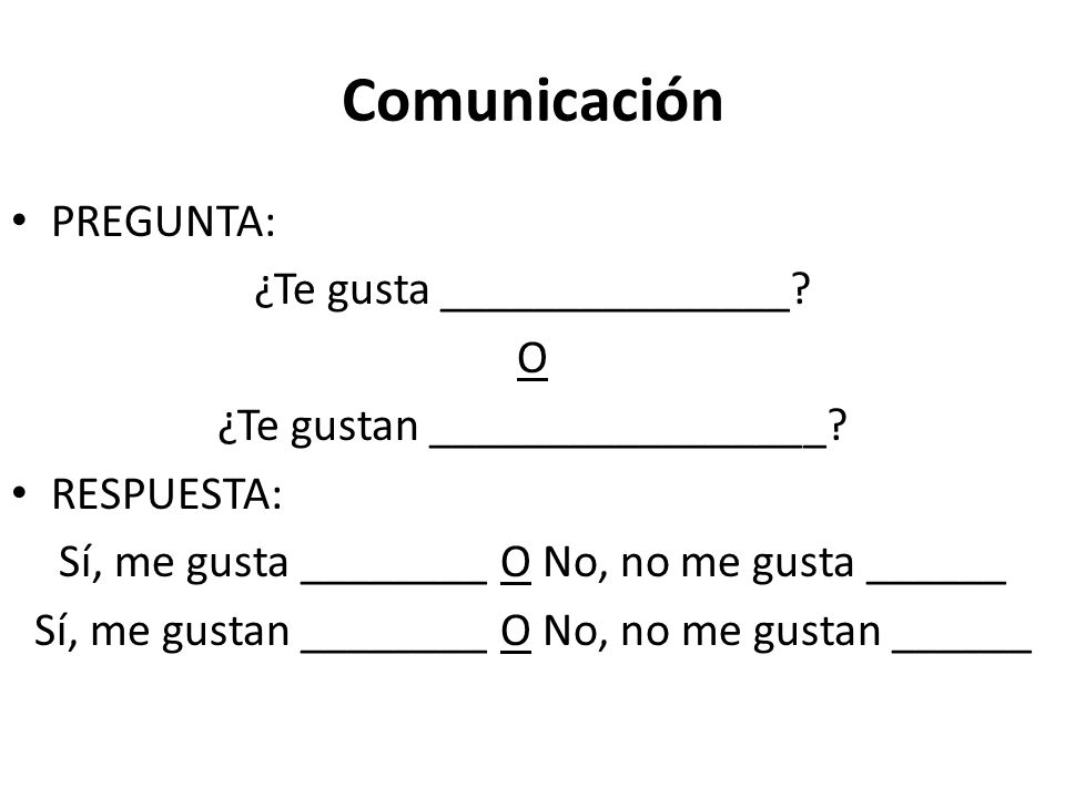 Comunicación PREGUNTA: ¿Te gusta _______________ O