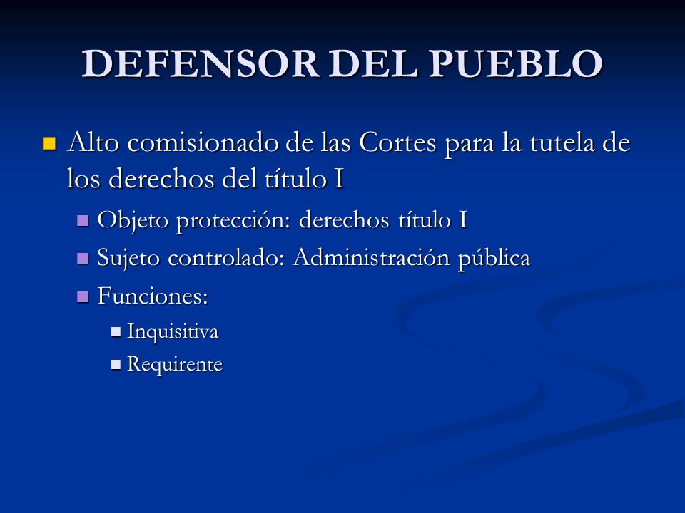 DEFENSOR DEL PUEBLO Alto comisionado de las Cortes para la tutela de los derechos del título I. Objeto protección: derechos título I.
