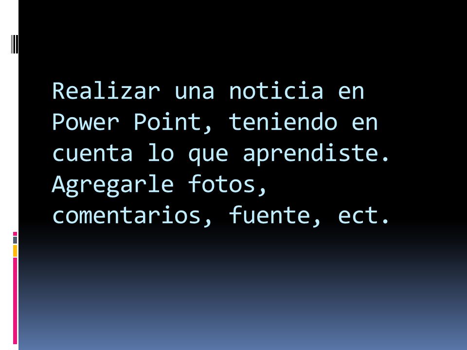 Realizar una noticia en Power Point, teniendo en cuenta lo que aprendiste.