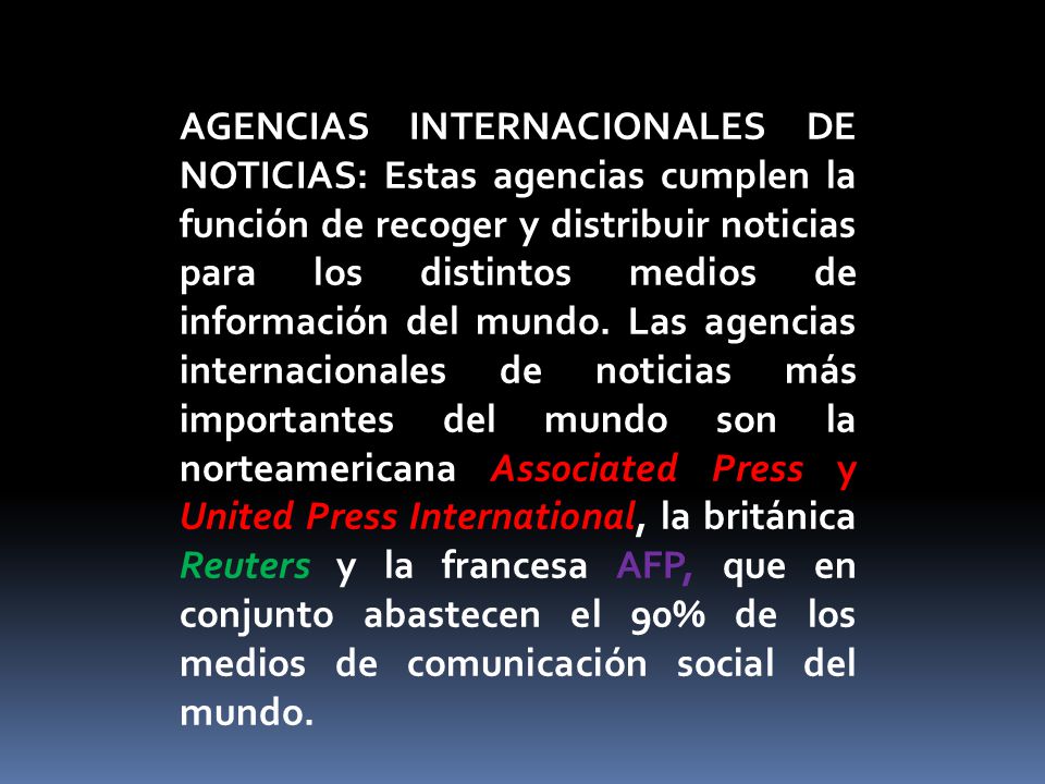 AGENCIAS INTERNACIONALES DE NOTICIAS: Estas agencias cumplen la función de recoger y distribuir noticias para los distintos medios de información del mundo.