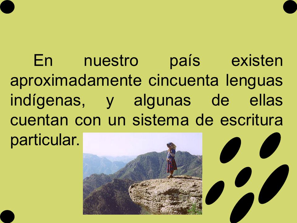 En nuestro país existen aproximadamente cincuenta lenguas indígenas, y algunas de ellas cuentan con un sistema de escritura particular.