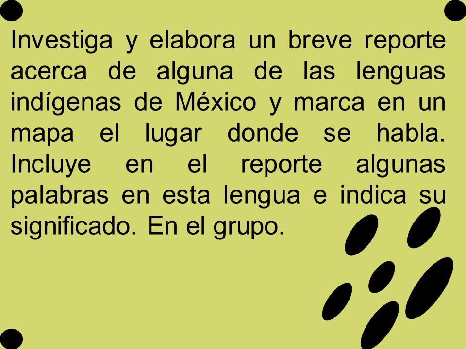 Investiga y elabora un breve reporte acerca de alguna de las lenguas indígenas de México y marca en un mapa el lugar donde se habla.