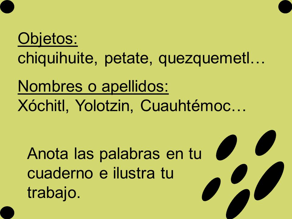 Objetos: chiquihuite, petate, quezquemetl… Nombres o apellidos: Xóchitl, Yolotzin, Cuauhtémoc…