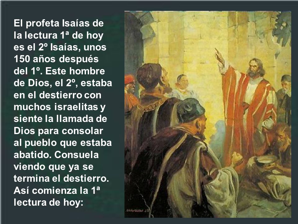 El profeta Isaías de la lectura 1ª de hoy es el 2º Isaías, unos 150 años después del 1º.