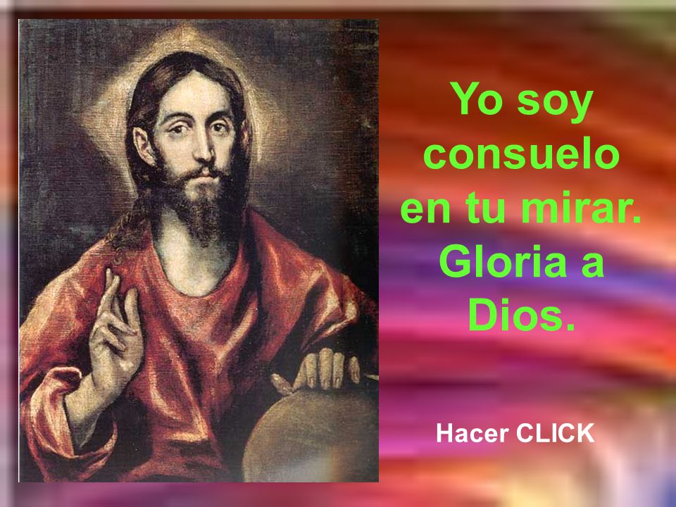 Yo soy consuelo en tu mirar. Gloria a Dios.