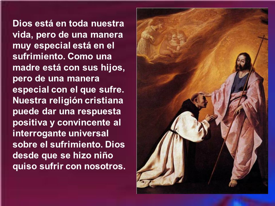 Dios está en toda nuestra vida, pero de una manera muy especial está en el sufrimiento.