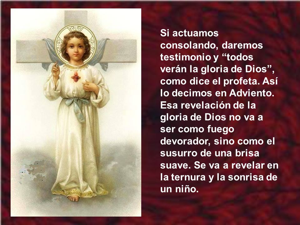 Si actuamos consolando, daremos testimonio y todos verán la gloria de Dios , como dice el profeta.