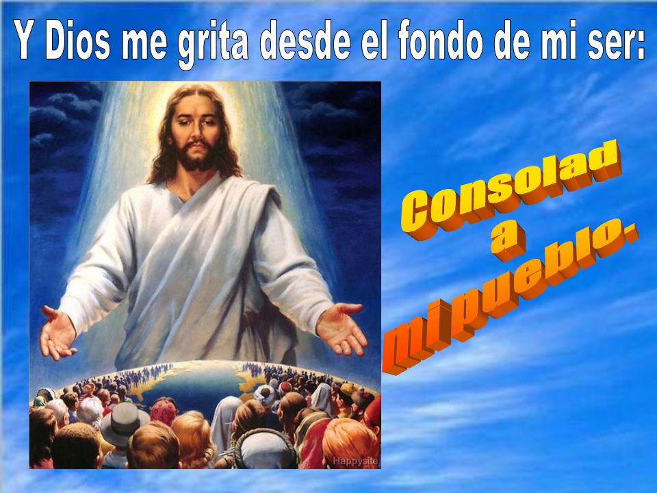 Y Dios me grita desde el fondo de mi ser: