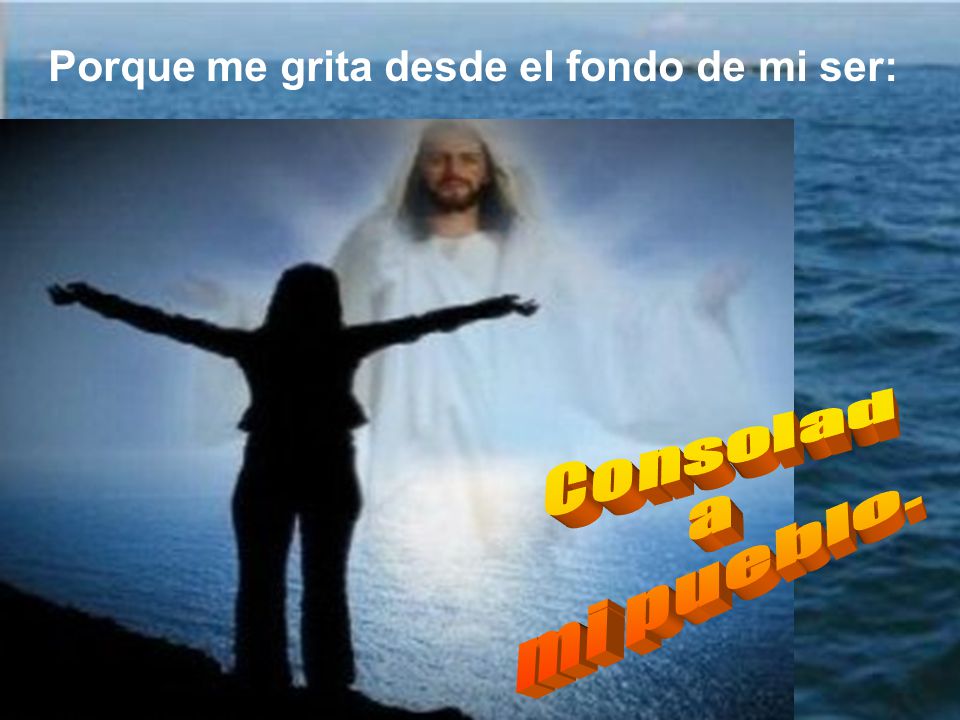 Porque me grita desde el fondo de mi ser:
