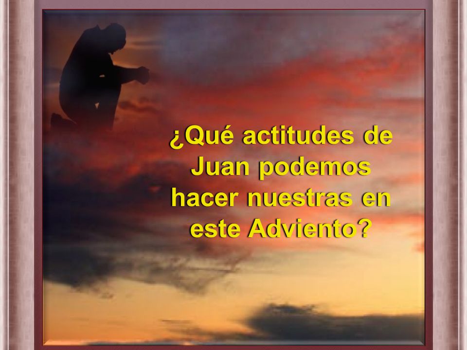 ¿Qué actitudes de Juan podemos hacer nuestras en este Adviento
