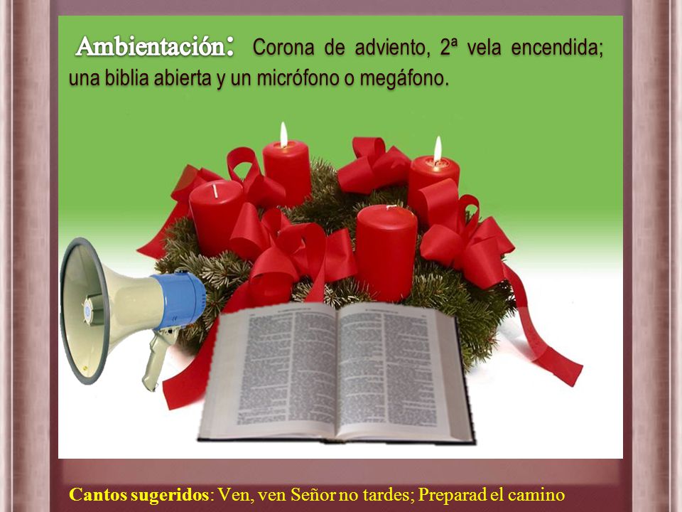 Ambientación: Corona de adviento, 2ª vela encendida; una biblia abierta y un micrófono o megáfono.