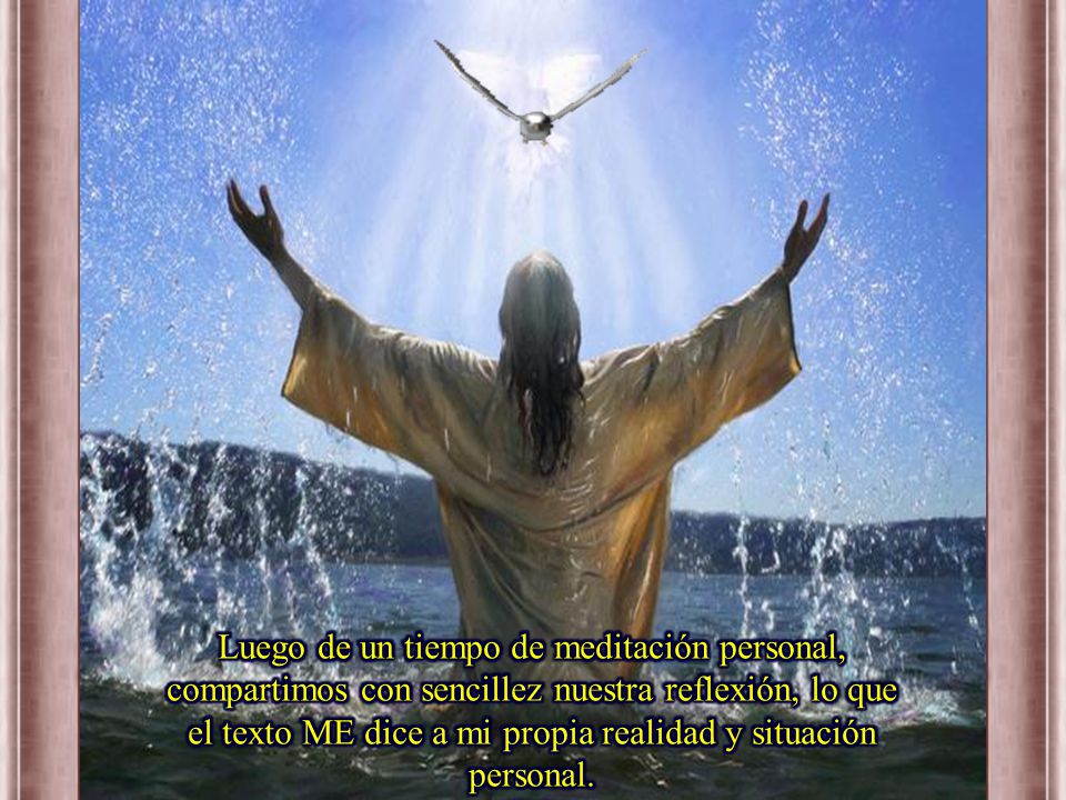 Luego de un tiempo de meditación personal, compartimos con sencillez nuestra reflexión, lo que el texto ME dice a mi propia realidad y situación personal.