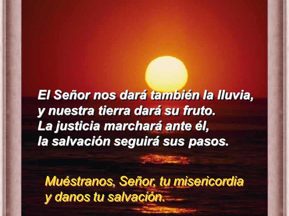 El Señor nos dará también la lluvia, y nuestra tierra dará su fruto.