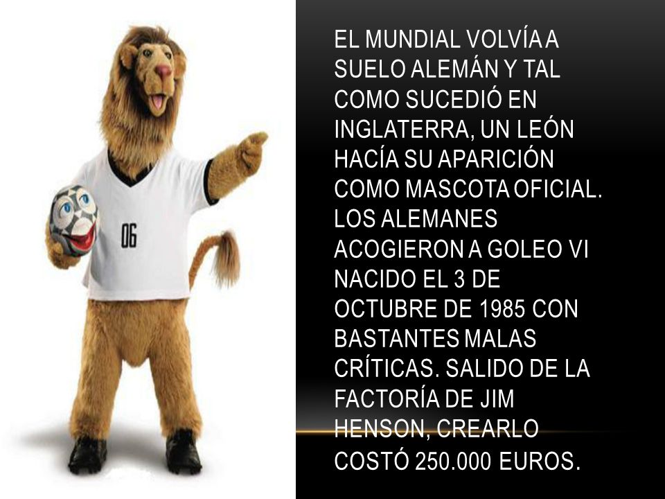 El Mundial volvía a suelo alemán y tal como sucedió en Inglaterra, un león hacía su aparición como mascota oficial.