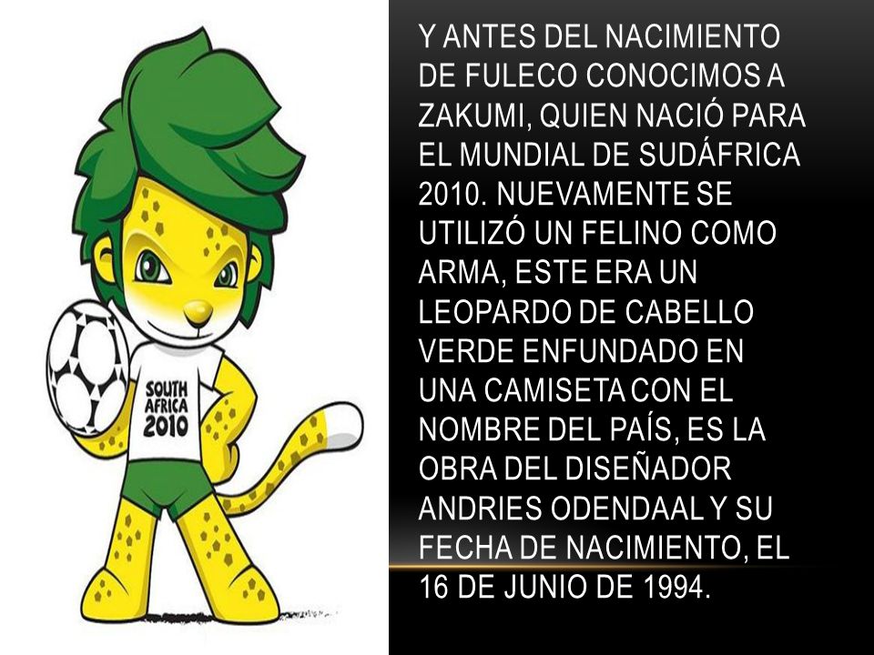 Y antes del nacimiento de Fuleco conocimos a Zakumi, quien nació para el Mundial de Sudáfrica 2010.