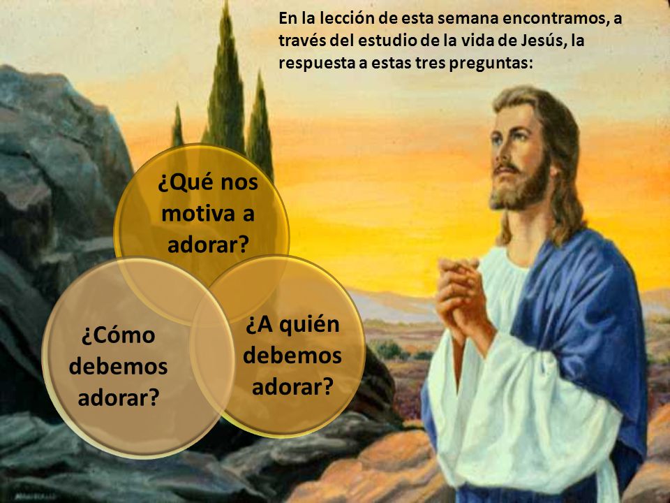 ¿Qué nos motiva a adorar ¿A quién debemos adorar