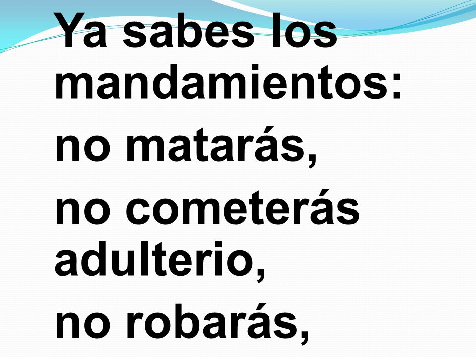 Ya sabes los mandamientos: no matarás, no cometerás adulterio, no robarás,