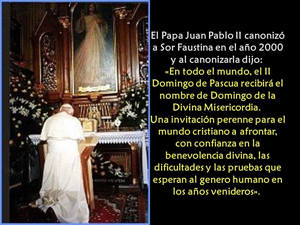El Papa Juan Pablo II canonizó a Sor Faustina en el año 2000 y al canonizarla dijo: