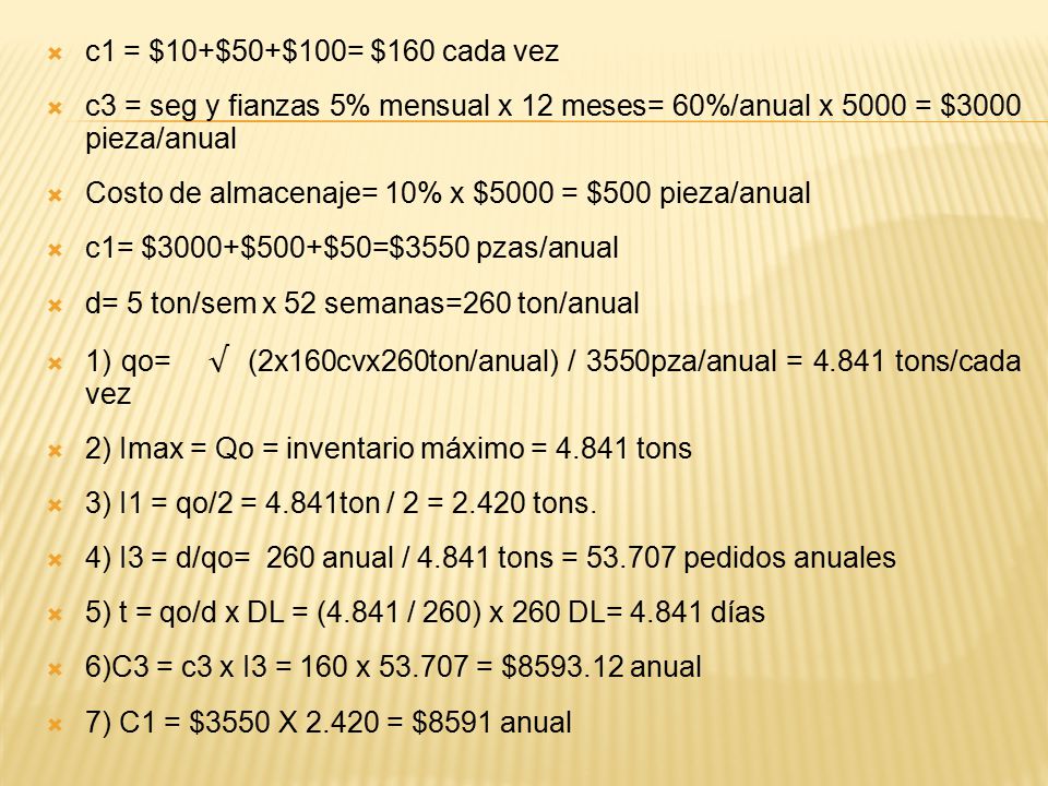 c1 = $10+$50+$100= $160 cada vez c3 = seg y fianzas 5% mensual x 12 meses= 60%/anual x 5000 = $3000 pieza/anual.
