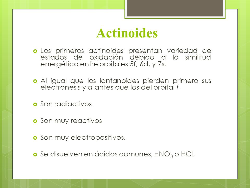 Actinoides Los primeros actinoides presentan variedad de estados de oxidación debido a la similitud energética entre orbitales 5f, 6d, y 7s.