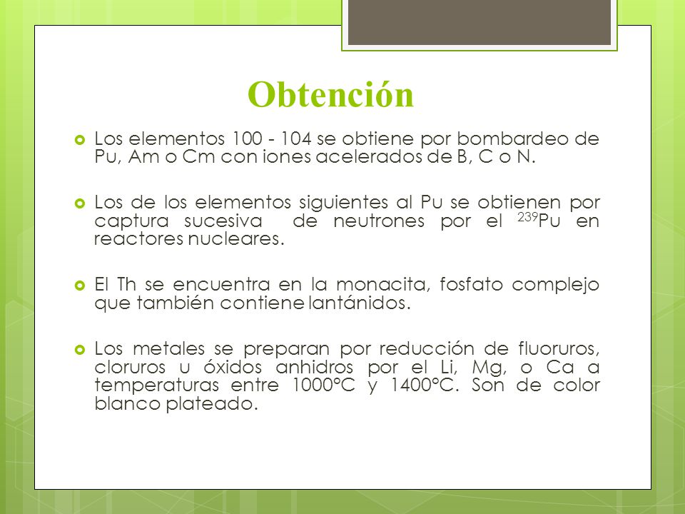Obtención Los elementos se obtiene por bombardeo de Pu, Am o Cm con iones acelerados de B, C o N.