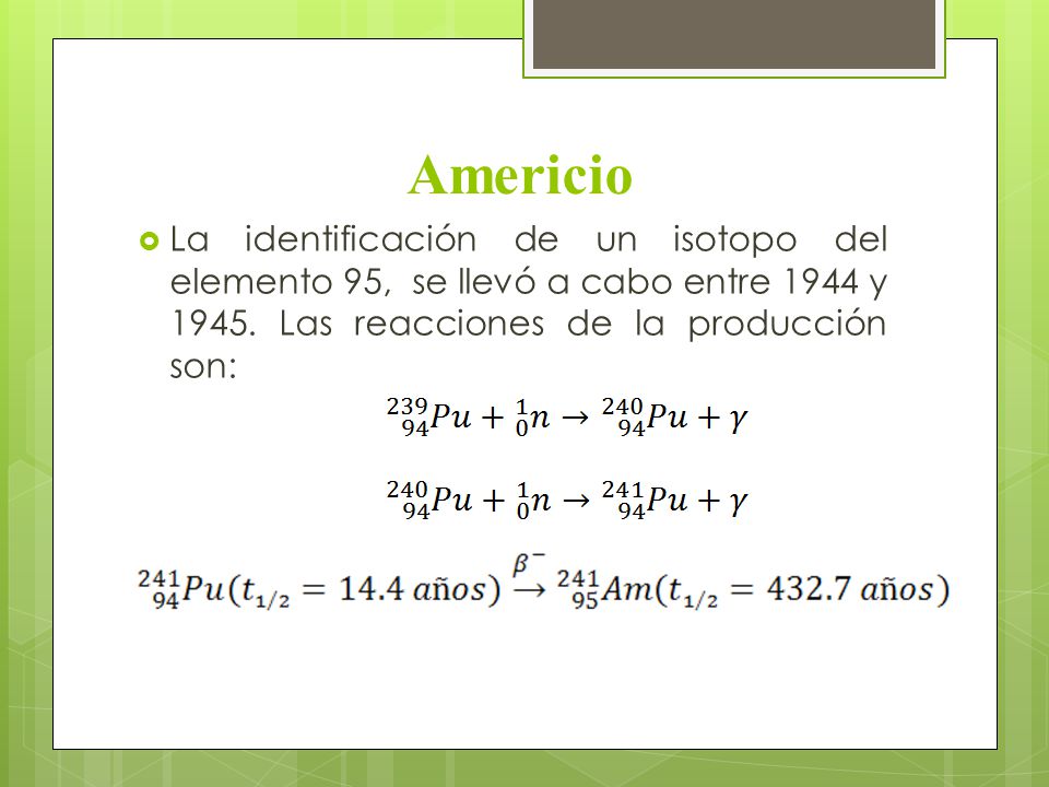 Americio La identificación de un isotopo del elemento 95, se llevó a cabo entre 1944 y 1945.
