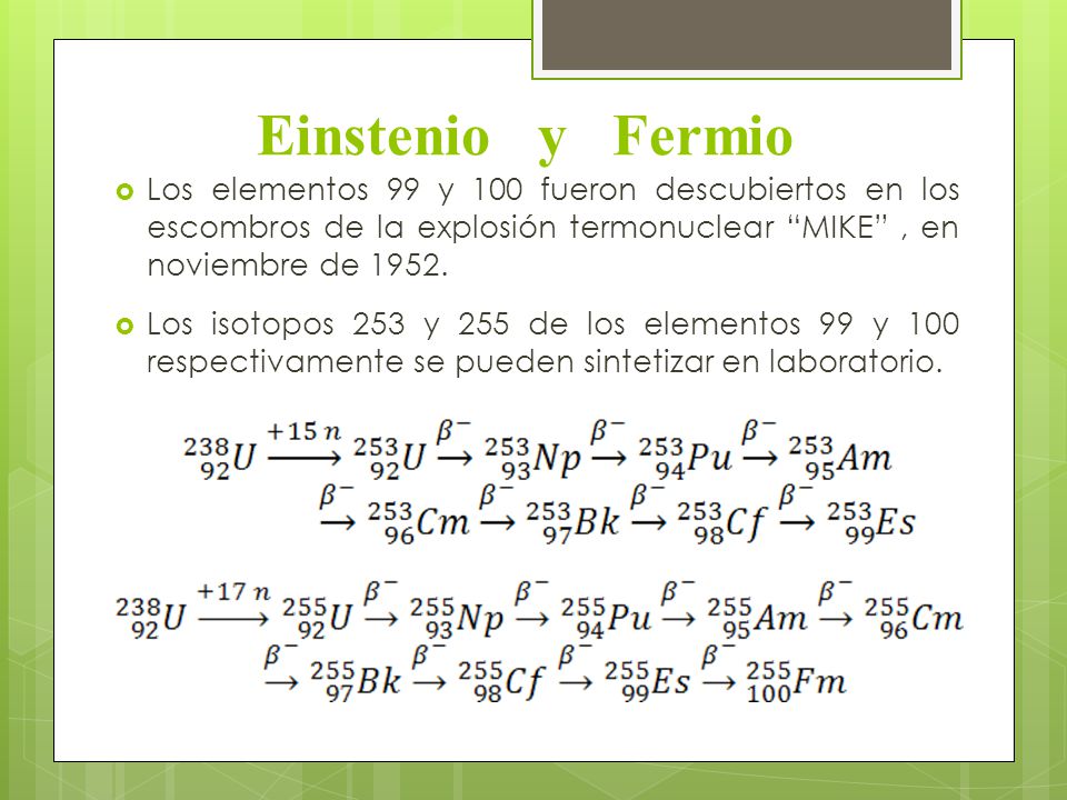 Einstenio y Fermio Los elementos 99 y 100 fueron descubiertos en los escombros de la explosión termonuclear MIKE , en noviembre de