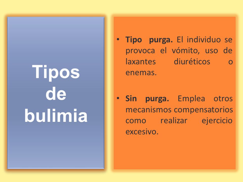 Tipos de bulimia Tipo purga. El individuo se provoca el vómito, uso de laxantes diuréticos o enemas.