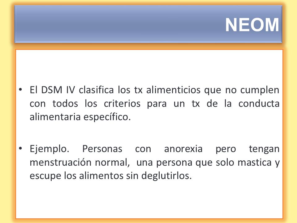 NEOM El DSM IV clasifica los tx alimenticios que no cumplen con todos los criterios para un tx de la conducta alimentaria específico.