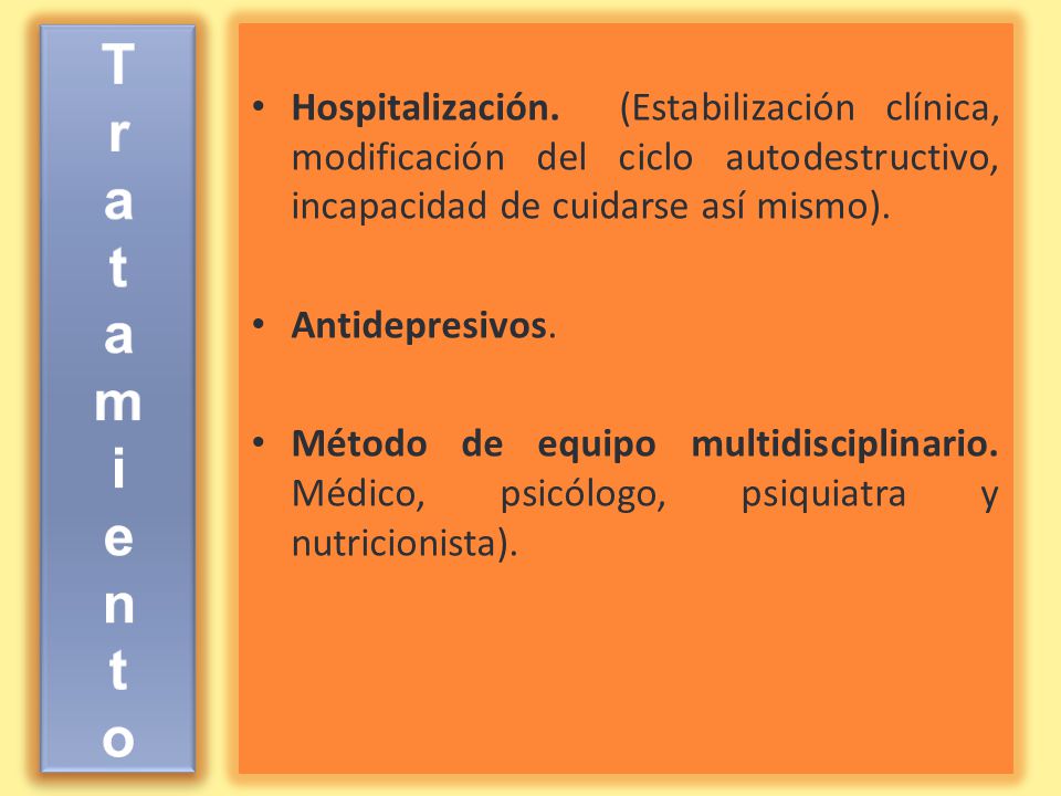 T r a t a m i e n t o Hospitalización. (Estabilización clínica, modificación del ciclo autodestructivo, incapacidad de cuidarse así mismo).